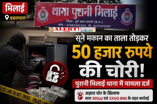  भिलाई में सूने मकान का ताला तोड़कर 50 हजार रुपये की चोरी, पुरानी भिलाई थाना में मामला दर्ज