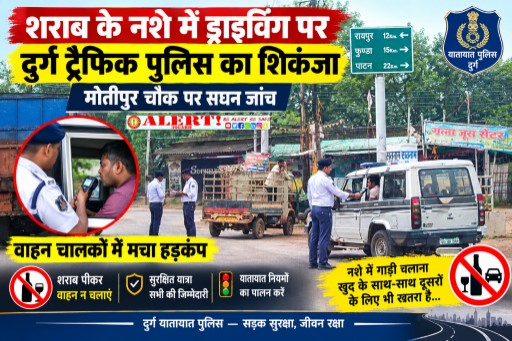  शराब के नशे में ड्राइविंग पर दुर्ग ट्रैफिक पुलिस का शिकंजा, मोतीपुर चौक पर सघन जांच