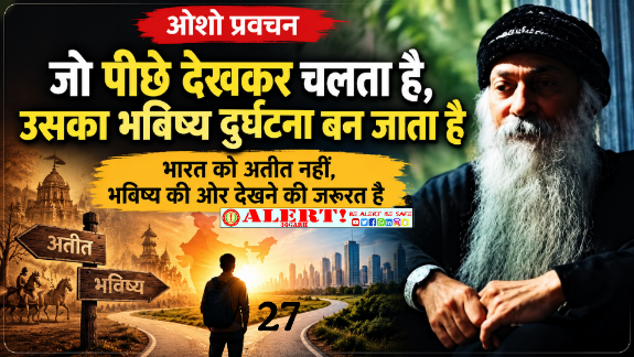  “जो पीछे देखकर चलता है, उसका भविष्य दुर्घटना बन जाता है” — भारत को अतीत नहीं, भविष्य की ओर देखने की जरूरत है “ओशो”